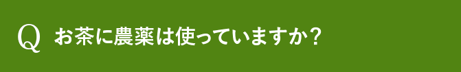 Q お茶に農薬は使っていますか？