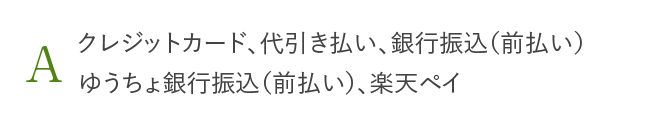 A クレジットカード、代引き払い、銀行振込(前払い)ゆうちょ銀行振込(前払い)、楽天ペイ